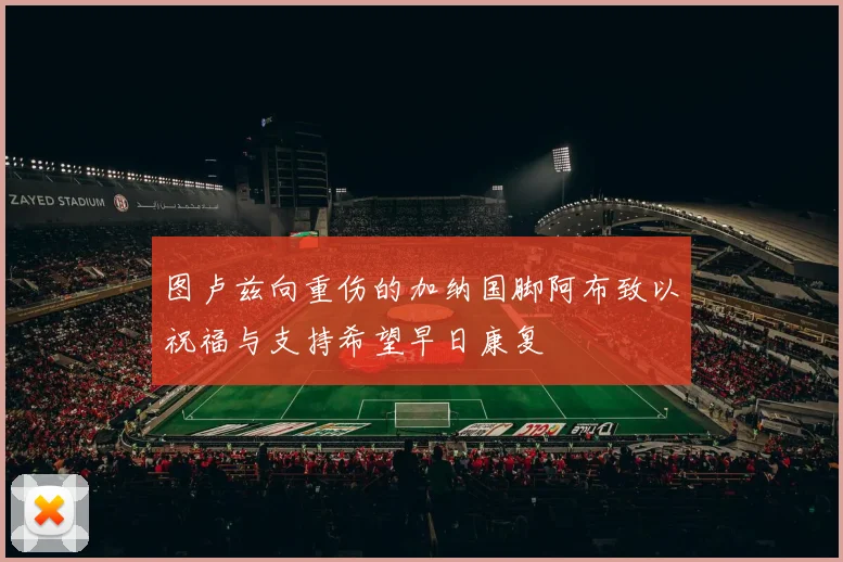 图卢兹向重伤的加纳国脚阿布致以祝福与支持希望早日康复