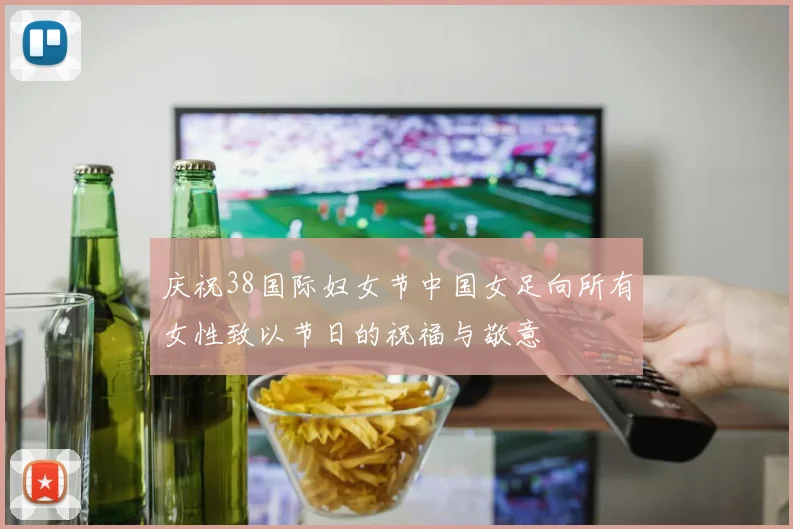 庆祝38国际妇女节中国女足向所有女性致以节日的祝福与敬意