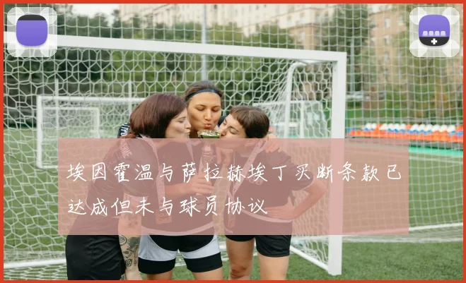 埃因霍温与萨拉赫埃丁买断条款已达成但未与球员协议