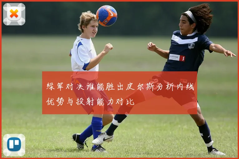 绿军对决谁能胜出皮尔斯分析内线优势与投射能力对比
